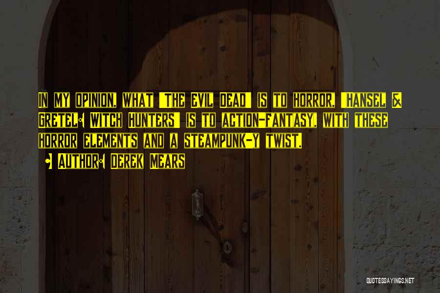 Derek Mears Quotes: In My Opinion, What 'the Evil Dead' Is To Horror, 'hansel & Gretel: Witch Hunters' Is To Action-fantasy, With These