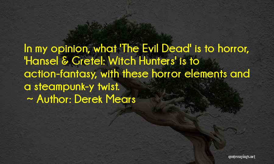 Derek Mears Quotes: In My Opinion, What 'the Evil Dead' Is To Horror, 'hansel & Gretel: Witch Hunters' Is To Action-fantasy, With These