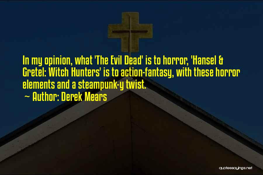 Derek Mears Quotes: In My Opinion, What 'the Evil Dead' Is To Horror, 'hansel & Gretel: Witch Hunters' Is To Action-fantasy, With These