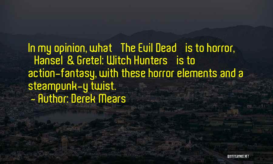 Derek Mears Quotes: In My Opinion, What 'the Evil Dead' Is To Horror, 'hansel & Gretel: Witch Hunters' Is To Action-fantasy, With These