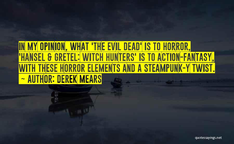 Derek Mears Quotes: In My Opinion, What 'the Evil Dead' Is To Horror, 'hansel & Gretel: Witch Hunters' Is To Action-fantasy, With These