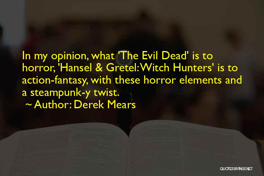 Derek Mears Quotes: In My Opinion, What 'the Evil Dead' Is To Horror, 'hansel & Gretel: Witch Hunters' Is To Action-fantasy, With These