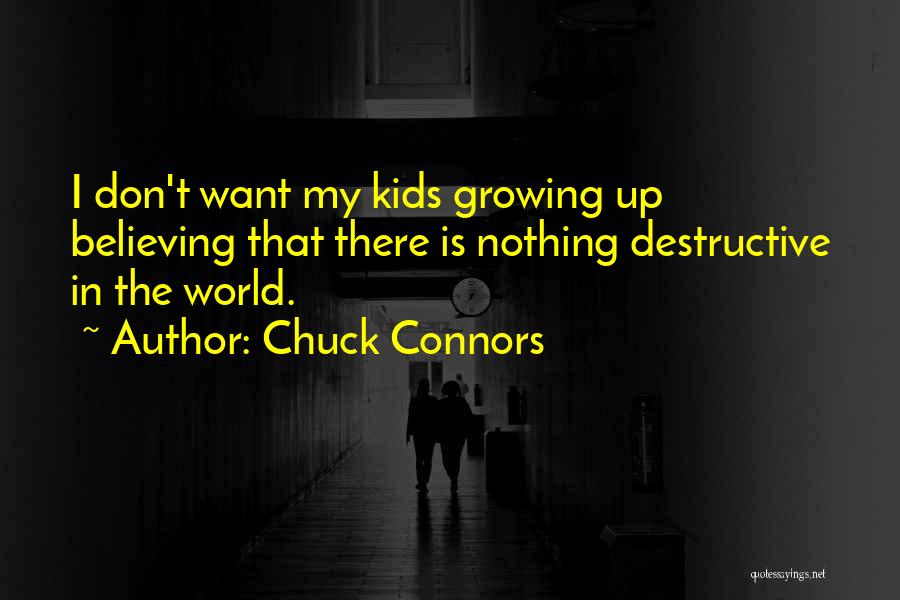 Chuck Connors Quotes: I Don't Want My Kids Growing Up Believing That There Is Nothing Destructive In The World.