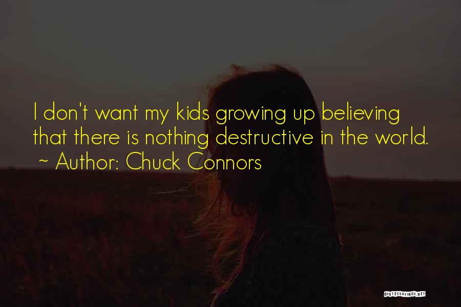 Chuck Connors Quotes: I Don't Want My Kids Growing Up Believing That There Is Nothing Destructive In The World.