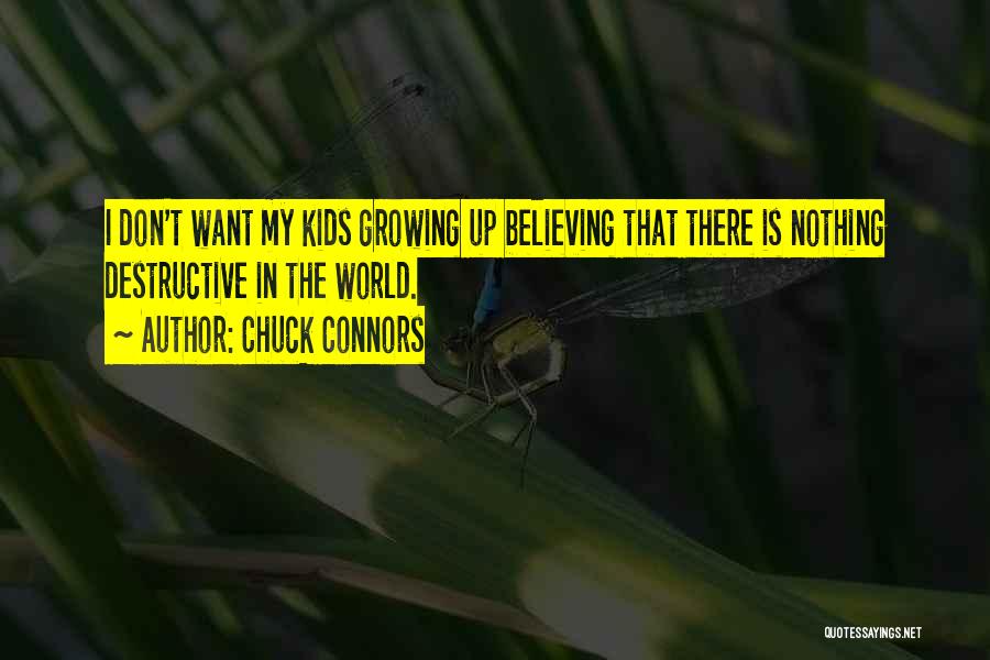 Chuck Connors Quotes: I Don't Want My Kids Growing Up Believing That There Is Nothing Destructive In The World.