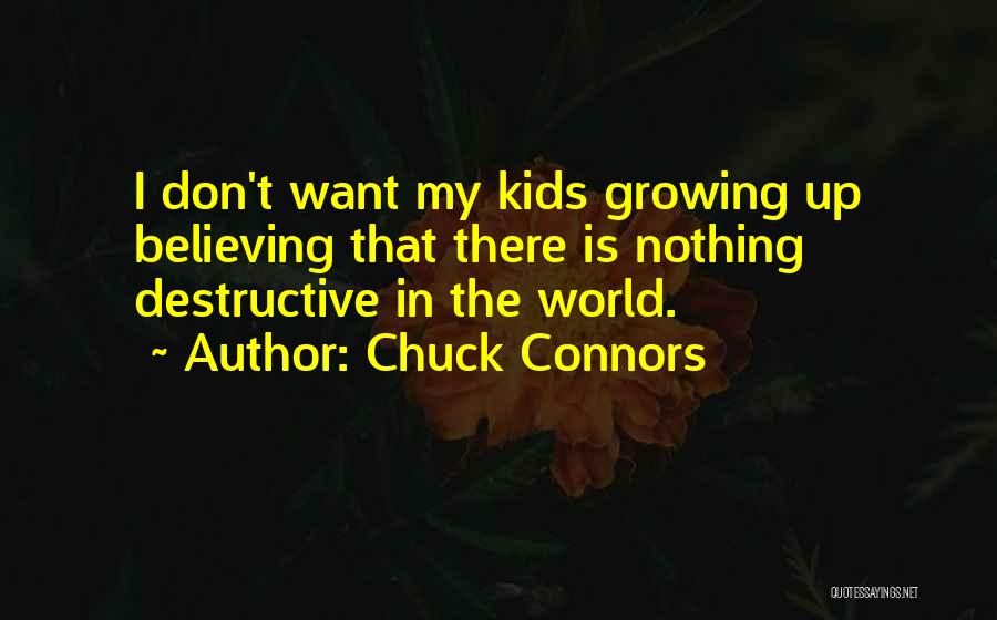 Chuck Connors Quotes: I Don't Want My Kids Growing Up Believing That There Is Nothing Destructive In The World.