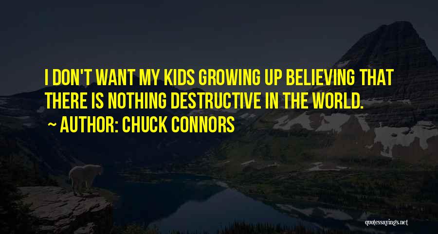 Chuck Connors Quotes: I Don't Want My Kids Growing Up Believing That There Is Nothing Destructive In The World.