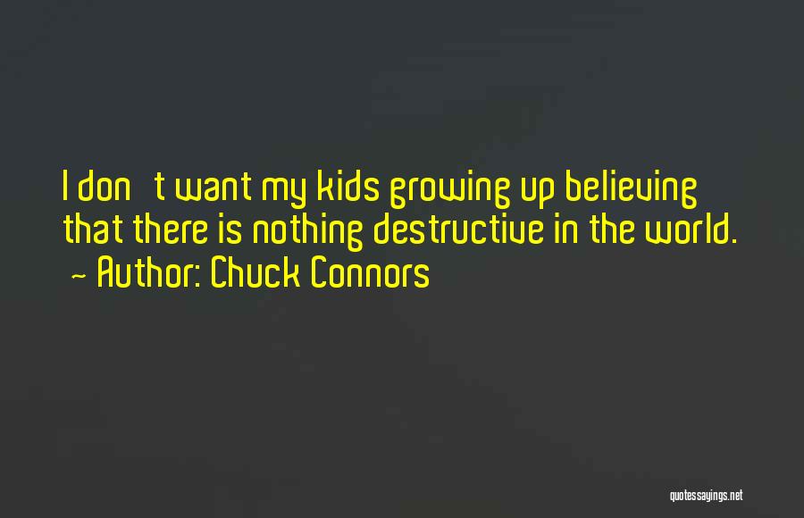 Chuck Connors Quotes: I Don't Want My Kids Growing Up Believing That There Is Nothing Destructive In The World.