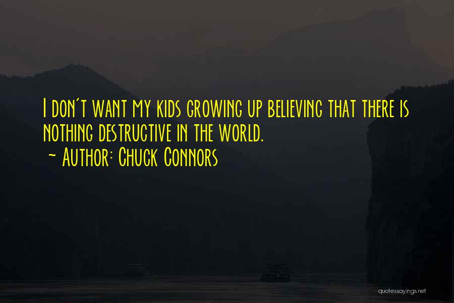Chuck Connors Quotes: I Don't Want My Kids Growing Up Believing That There Is Nothing Destructive In The World.