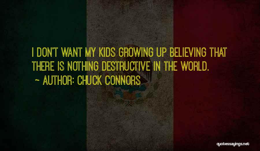 Chuck Connors Quotes: I Don't Want My Kids Growing Up Believing That There Is Nothing Destructive In The World.