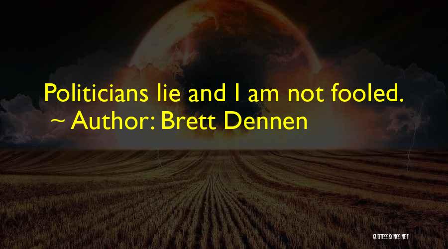 Brett Dennen Quotes: Politicians Lie And I Am Not Fooled.