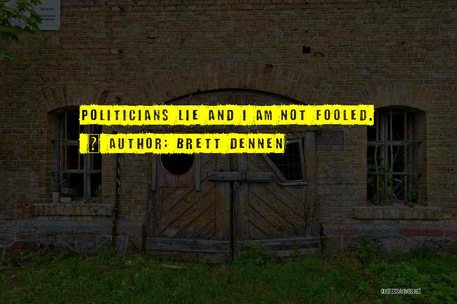 Brett Dennen Quotes: Politicians Lie And I Am Not Fooled.