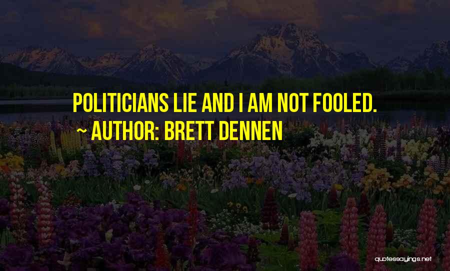 Brett Dennen Quotes: Politicians Lie And I Am Not Fooled.