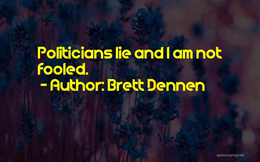 Brett Dennen Quotes: Politicians Lie And I Am Not Fooled.