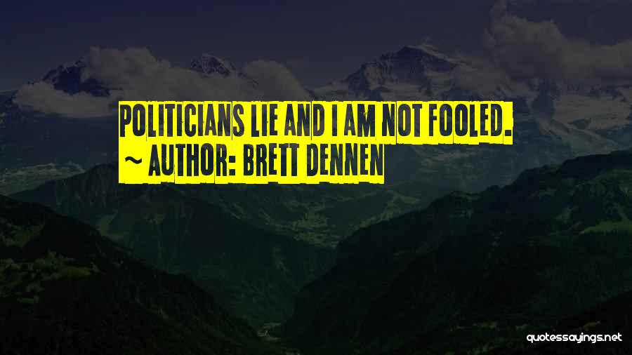 Brett Dennen Quotes: Politicians Lie And I Am Not Fooled.