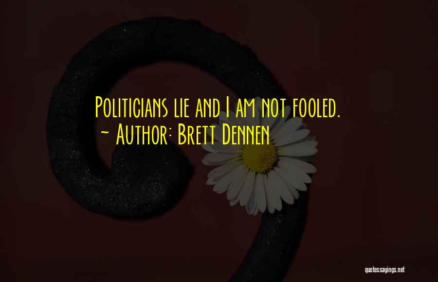 Brett Dennen Quotes: Politicians Lie And I Am Not Fooled.