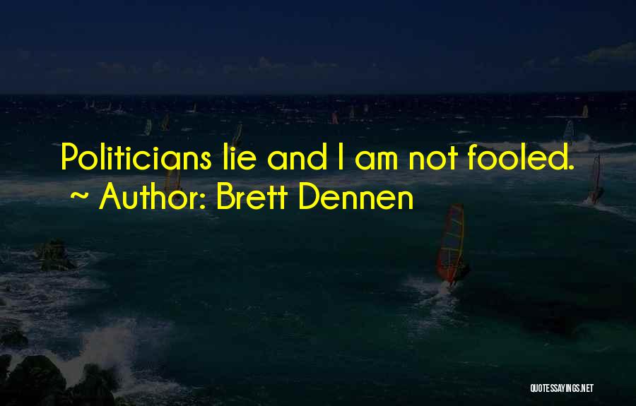 Brett Dennen Quotes: Politicians Lie And I Am Not Fooled.