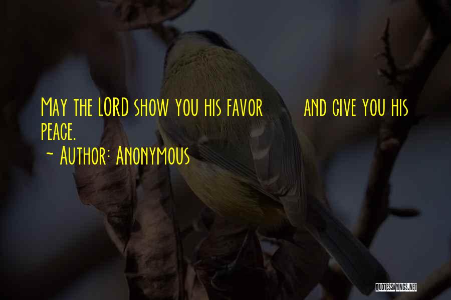 Anonymous Quotes: May The Lord Show You His Favor And Give You His Peace.