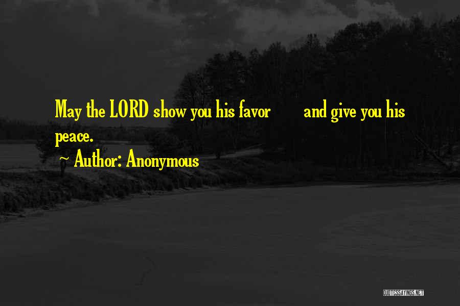 Anonymous Quotes: May The Lord Show You His Favor And Give You His Peace.