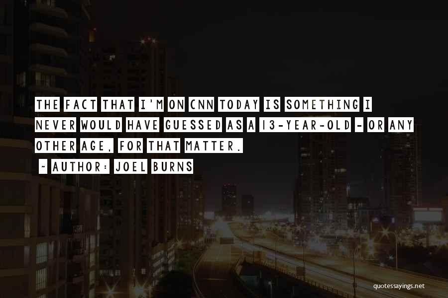 Joel Burns Quotes: The Fact That I'm On Cnn Today Is Something I Never Would Have Guessed As A 13-year-old - Or Any