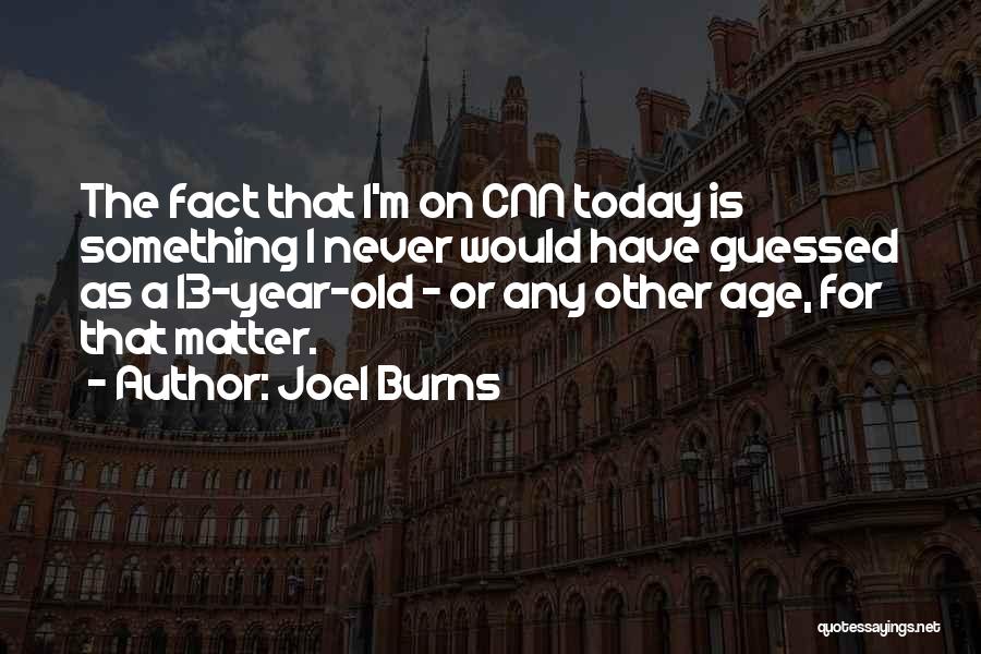 Joel Burns Quotes: The Fact That I'm On Cnn Today Is Something I Never Would Have Guessed As A 13-year-old - Or Any