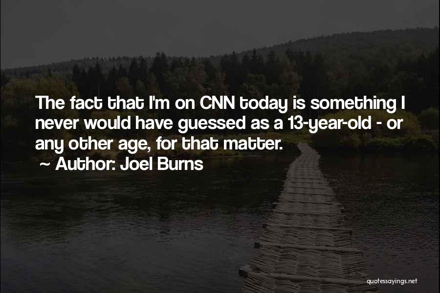 Joel Burns Quotes: The Fact That I'm On Cnn Today Is Something I Never Would Have Guessed As A 13-year-old - Or Any