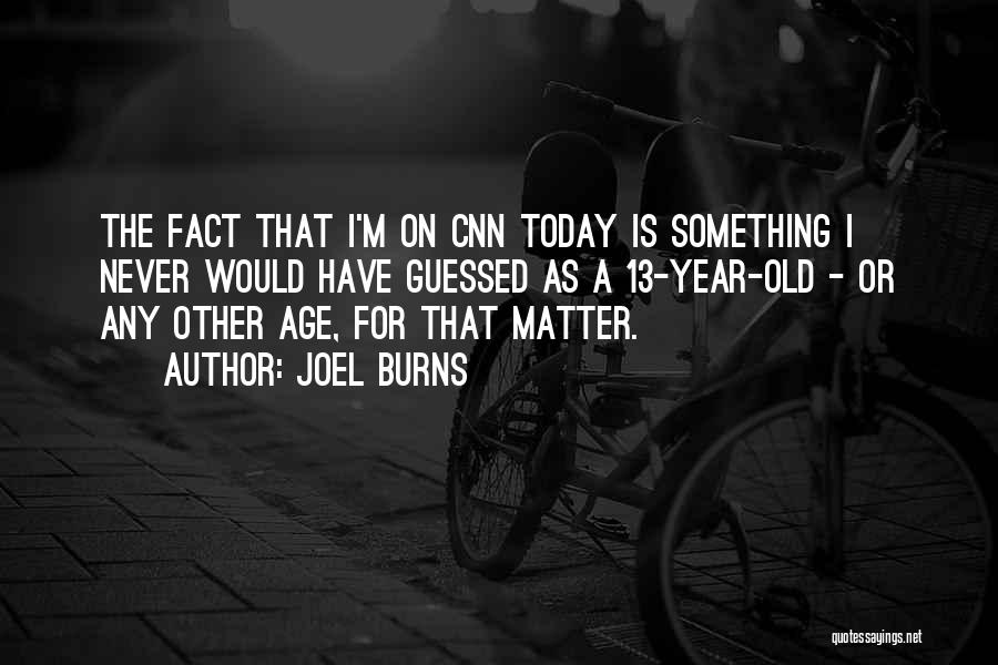 Joel Burns Quotes: The Fact That I'm On Cnn Today Is Something I Never Would Have Guessed As A 13-year-old - Or Any