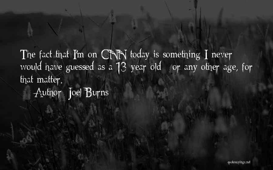 Joel Burns Quotes: The Fact That I'm On Cnn Today Is Something I Never Would Have Guessed As A 13-year-old - Or Any