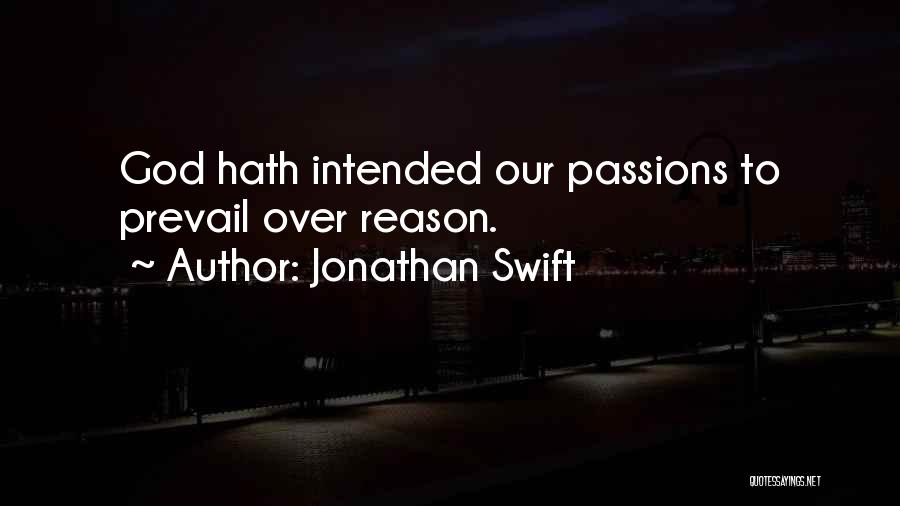Jonathan Swift Quotes: God Hath Intended Our Passions To Prevail Over Reason.