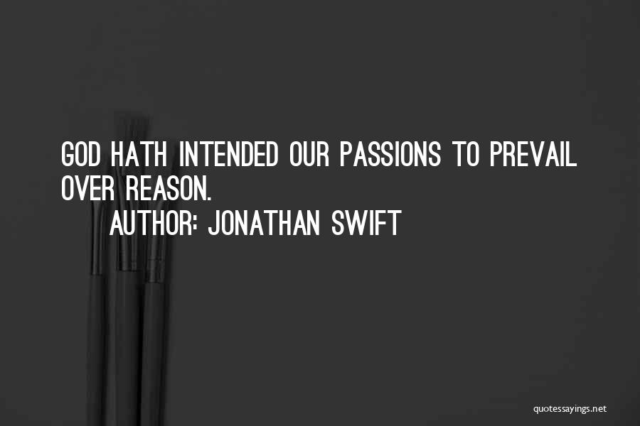 Jonathan Swift Quotes: God Hath Intended Our Passions To Prevail Over Reason.