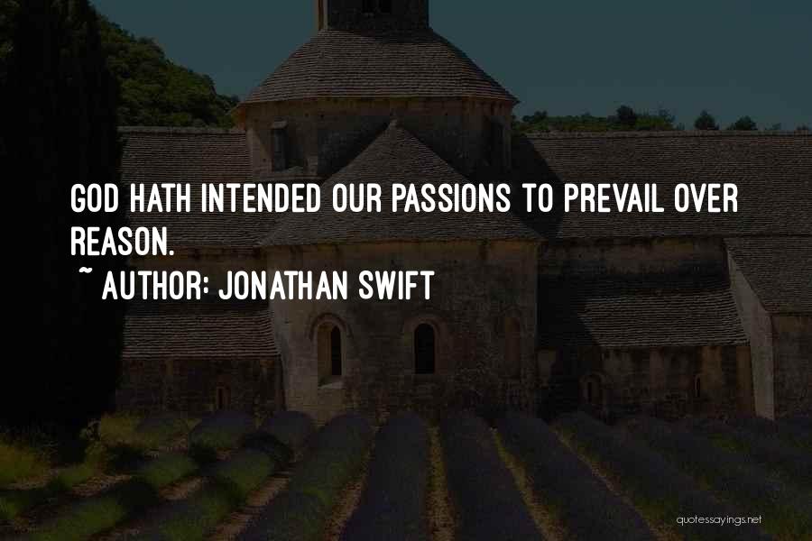 Jonathan Swift Quotes: God Hath Intended Our Passions To Prevail Over Reason.