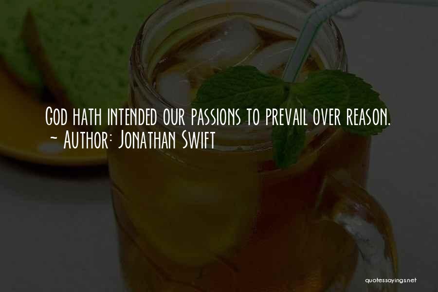 Jonathan Swift Quotes: God Hath Intended Our Passions To Prevail Over Reason.