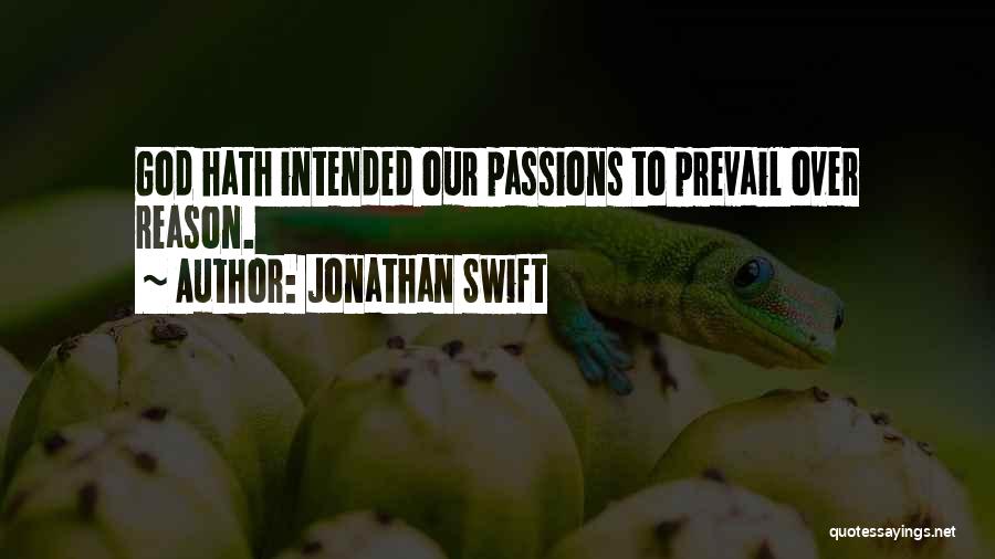 Jonathan Swift Quotes: God Hath Intended Our Passions To Prevail Over Reason.