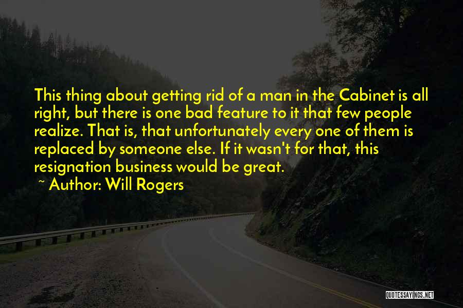 Will Rogers Quotes: This Thing About Getting Rid Of A Man In The Cabinet Is All Right, But There Is One Bad Feature