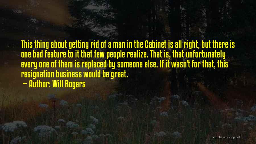 Will Rogers Quotes: This Thing About Getting Rid Of A Man In The Cabinet Is All Right, But There Is One Bad Feature