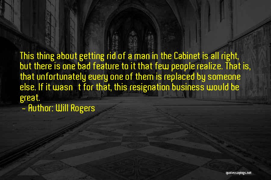 Will Rogers Quotes: This Thing About Getting Rid Of A Man In The Cabinet Is All Right, But There Is One Bad Feature