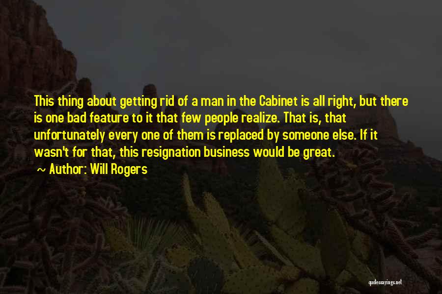 Will Rogers Quotes: This Thing About Getting Rid Of A Man In The Cabinet Is All Right, But There Is One Bad Feature