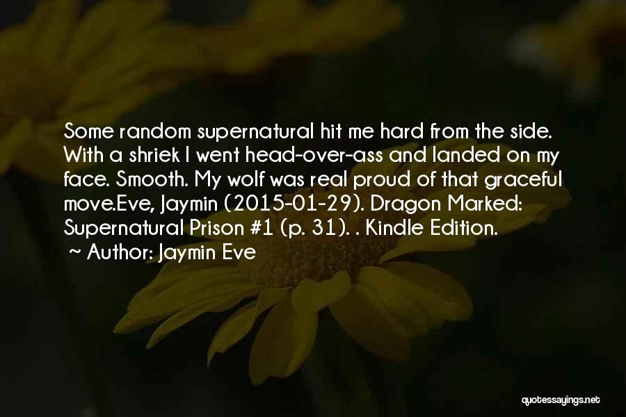 Jaymin Eve Quotes: Some Random Supernatural Hit Me Hard From The Side. With A Shriek I Went Head-over-ass And Landed On My Face.