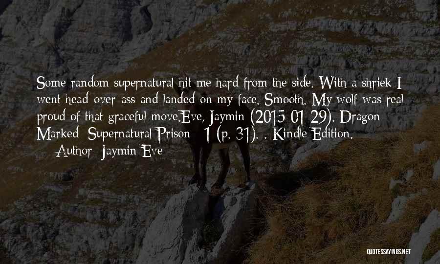 Jaymin Eve Quotes: Some Random Supernatural Hit Me Hard From The Side. With A Shriek I Went Head-over-ass And Landed On My Face.