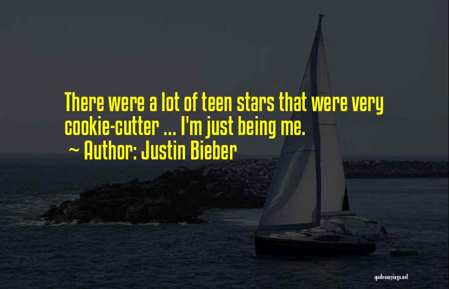 Justin Bieber Quotes: There Were A Lot Of Teen Stars That Were Very Cookie-cutter ... I'm Just Being Me.
