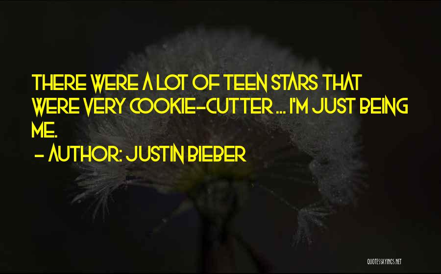 Justin Bieber Quotes: There Were A Lot Of Teen Stars That Were Very Cookie-cutter ... I'm Just Being Me.