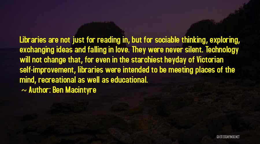 Ben Macintyre Quotes: Libraries Are Not Just For Reading In, But For Sociable Thinking, Exploring, Exchanging Ideas And Falling In Love. They Were