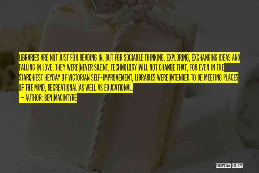 Ben Macintyre Quotes: Libraries Are Not Just For Reading In, But For Sociable Thinking, Exploring, Exchanging Ideas And Falling In Love. They Were