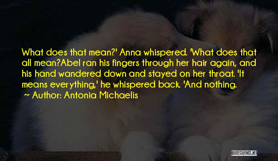Antonia Michaelis Quotes: What Does That Mean?' Anna Whispered. 'what Does That All Mean?abel Ran His Fingers Through Her Hair Again, And His