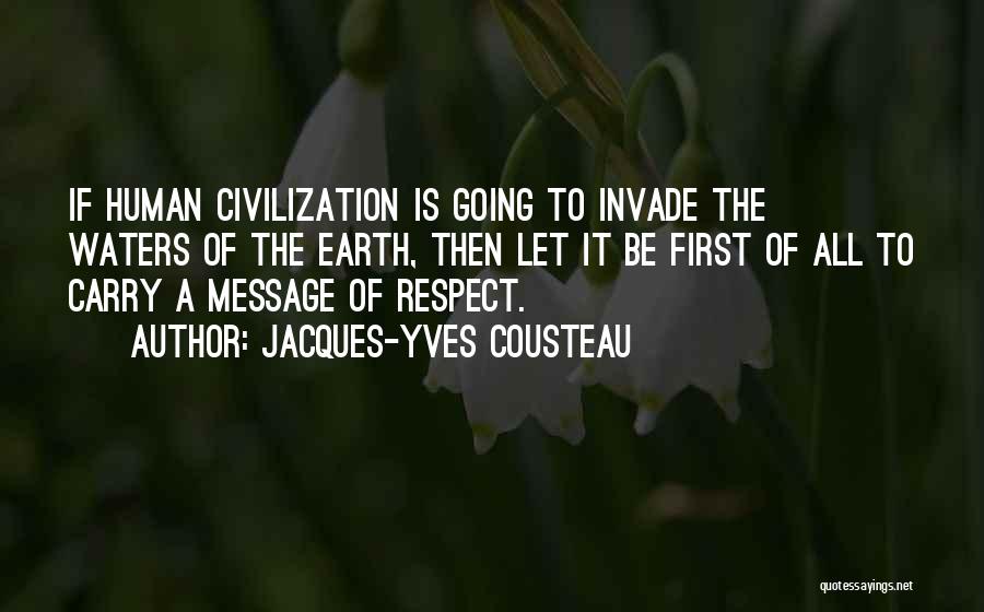 Jacques-Yves Cousteau Quotes: If Human Civilization Is Going To Invade The Waters Of The Earth, Then Let It Be First Of All To