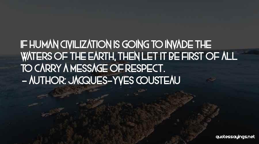 Jacques-Yves Cousteau Quotes: If Human Civilization Is Going To Invade The Waters Of The Earth, Then Let It Be First Of All To