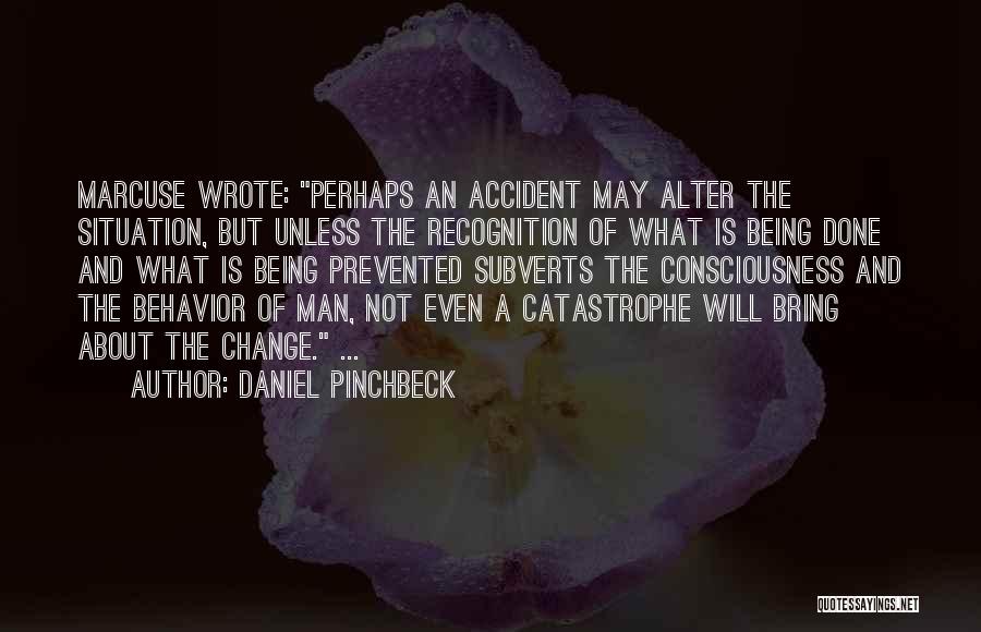 Daniel Pinchbeck Quotes: Marcuse Wrote: Perhaps An Accident May Alter The Situation, But Unless The Recognition Of What Is Being Done And What