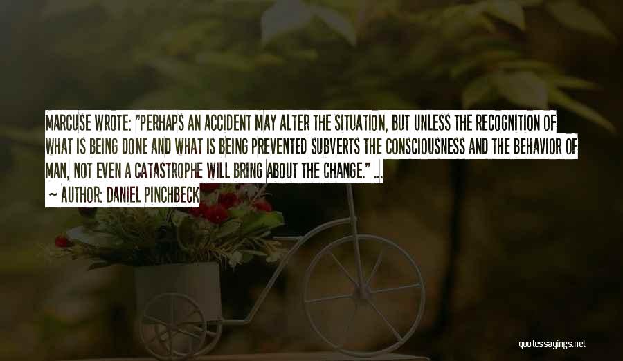 Daniel Pinchbeck Quotes: Marcuse Wrote: Perhaps An Accident May Alter The Situation, But Unless The Recognition Of What Is Being Done And What