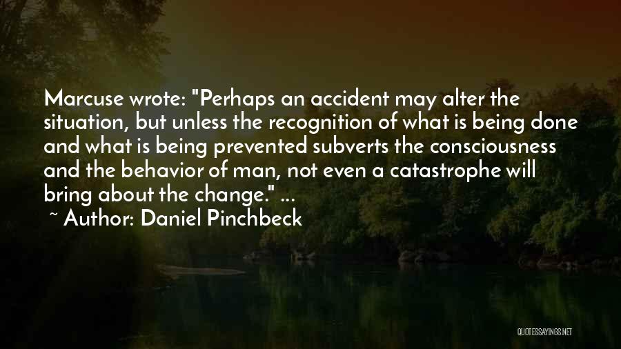 Daniel Pinchbeck Quotes: Marcuse Wrote: Perhaps An Accident May Alter The Situation, But Unless The Recognition Of What Is Being Done And What