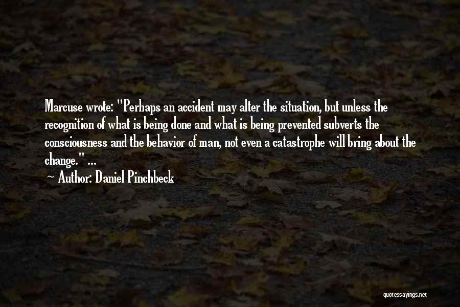 Daniel Pinchbeck Quotes: Marcuse Wrote: Perhaps An Accident May Alter The Situation, But Unless The Recognition Of What Is Being Done And What